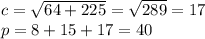 c = \sqrt{64 + 225} = \sqrt{289} = 17 \\ p = 8 + 15 + 17 = 40