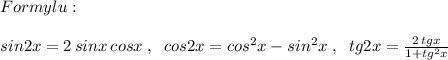 Formylu:\\\\sin2x=2\, sinx\, cosx\; ,\; \; cos2x=cos^2x-sin^2x\; ,\; \; tg2x=\frac{2\, tgx}{1+tg^2x}