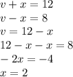 v + x = 12 \\ v - x = 8 \\ v = 12 - x \\ 12 - x - x = 8 \\ - 2x = - 4 \\ x = 2