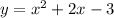 y = x {}^{2} + 2x - 3 \\