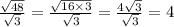 \frac{ \sqrt{48} }{ \sqrt{3} } = \frac{ \sqrt{16 \times 3} }{ \sqrt{3} } = \frac{4 \sqrt{3} }{ \sqrt{3} } = 4