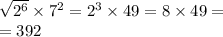 \sqrt{ {2}^{6} } \times {7}^{2} = {2}^{3} \times 49 = 8 \times 49 = \\ = 392