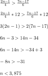 \frac{2n-1}{4}\frac{7n-17}{6}\\\\\frac{2n-1}{4}*12\frac{7n-17}{6}*12\\\\3(2n-1)2(7n-17)\\\\6n-314n-34\\\\6n-14n-34+3\\\\-8n-31\\\\n