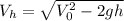 V_{h}=\sqrt{V_{0}^2 -2gh}