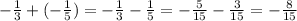 - \frac{1}{3} + ( - \frac{1}{5} ) = - \frac{1}{3} - \frac{1}{5} = - \frac{5}{15} - \frac{3}{15} = - \frac{8}{15}