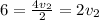 6 = \frac{4v _{2} }{2} = 2v_{2}