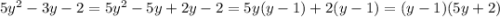 5 {y}^{2} - 3y - 2 = 5 {y}^{2} - 5y + 2y - 2 = 5y(y - 1) + 2(y - 1) = (y - 1)(5y + 2)