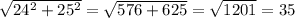 \sqrt{24^{2} + 25^{2} } = \sqrt{576 + 625} = \sqrt{1201} = 35