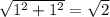 \sqrt{ {1}^{2} + {1}^{2} } = \sqrt{2}