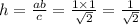 h = \frac{ab}{c} = \frac{1 \times 1}{ \sqrt{2} } = \frac{1}{ \sqrt{2} }