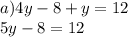 a)4y - 8 + y = 12 \\ 5y - 8 = 12