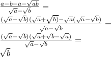 \frac{a - b - a - \sqrt{ab} }{ \sqrt{a} - \sqrt{b} } = \\ \frac{( \sqrt{a} - \sqrt{b})( \sqrt{a} + \sqrt{b)} - \sqrt{a} ( \sqrt{a} - \sqrt{b} )}{ \sqrt{a} - \sqrt{b} } = \\ \frac{( \sqrt{a} - \sqrt{b} )( \sqrt{a} + \sqrt{b} - \sqrt{a} )}{ \sqrt{a} - \sqrt{b} } = \\ \sqrt{b}