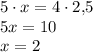 5 \cdot x=4 \cdot 2{,}5\\5x=10\\x=2