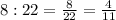 8:22=\frac{8}{22} =\frac{4}{11}