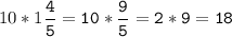 10*1\tt\displaystyle\frac{4}{5}=10*\frac{9}{5}=2*9=18