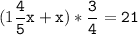 (1\tt\displaystyle\frac{4}{5}x+x)*\frac{3}{4}=21