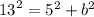 {13}^{2} = {5}^{2} + {b}^{2}