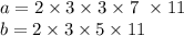 a = 2 \times 3 \times3 \times 7 \ \times 11 \\ b = 2 \times 3 \times 5 \times 11 \\