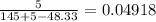 \frac{5}{145 + 5 - 48.33} = 0.04918