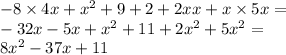 - 8 \times 4x + {x}^{2} + 9 + 2 + 2xx + x \times 5x = \\ - 32x - 5x+ {x}^{2} + 11 + 2 {x}^{2} + 5 {x}^{2} = \\ 8 {x}^{2} - 37x + 11