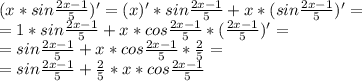 (x*sin\frac{2x-1}{5})'=(x)'*sin\frac{2x-1}{5}+x*(sin\frac{2x-1}{5})'=\\=1*sin\frac{2x-1}{5}+x*cos\frac{2x-1}{5}*(\frac{2x-1}{5})'=\\=sin\frac{2x-1}{5}+x*cos\frac{2x-1}{5}*\frac{2}{5}=\\=sin\frac{2x-1}{5}+\frac{2}{5}*x*cos\frac{2x-1}{5}