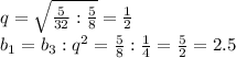 q=\sqrt{\frac{5}{32}:\frac{5}{8}} =\frac{1}{2} \\b_{1} =b_{3} :q^{2} =\frac{5}{8} : \frac{1}{4} =\frac{5}{2} =2.5