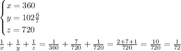 \begin{cases}x=360\\y=102\frac67\\z=720\end{cases}\\\\\frac1x+\frac1y+\frac1z=\frac1{360}+\frac7{720}+\frac1{720}=\frac{2+7+1}{720}=\frac{10}{720}=\frac1{72}