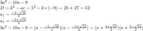 3a^2-10a-9\\D=k^2-ac=5^2-3*(-9)=25+27=52\\a_1=\frac{-5-\sqrt{52}}{3}\\a_1=\frac{-5+\sqrt{52}}{3}\\3a^2-10a-9=(a-\frac{-5-\sqrt{52}}{3})(a-\frac{-5+\sqrt{52}}{3})=(a+\frac{5+\sqrt{52}}{3})(a+\frac{5-\sqrt{52}}{3})