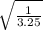 \sqrt{\frac{1}{3.25} }