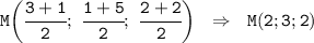 \tt M\bigg(\cfrac{3+1}{2}; \ \cfrac{1+5}{2}; \ \cfrac{2+2}{2}\bigg) \ \ \Rightarrow \ \ M(2;3;2)