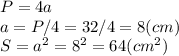 P = 4a\\a = P/4 = 32/4 = 8(cm)\\S = a^2=8^2=64(cm^2)