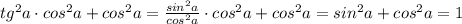 tg^2a\cdot cos^2a+cos^2a=\frac{sin^2a}{cos^2a}\cdot cos^2a+cos^2a=sin^2a+cos^2a=1