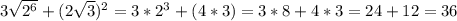 3\sqrt{2^{6}} +(2\sqrt{3} )^2=3*2^{3}+(4*3)=3*8+4*3=24+12=36