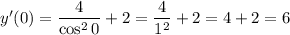 y'(0)=\dfrac{4}{\cos^20}+2=\dfrac{4}{1^2}+2=4+2=6