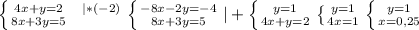 \left \{ {{4x+y=2} \atop {8x+3y=5}} \right. \left \ {{|*(-2)} \atop {}} \right. \left \{ {{-8x-2y=-4} \atop {8x+3y=5}} \right. |+\left \{ {{y=1} \atop {4x+y=2}} \right. \left \{ {{y=1} \atop {4x=1}} \right. \left \{ {{y=1} \atop {x=0,25}} \right.