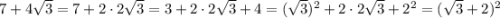 7+4\sqrt{3}=7+2 \cdot 2\sqrt{3}=3+2 \cdot 2\sqrt{3}+4=(\sqrt{3} )^2+2 \cdot 2\sqrt{3} +2^2=(\sqrt{3}+2)^2