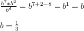 \frac{b^{7}*b^{2}}{b^{8} } =b^{7+2-8} =b^{1} =b\\\\b=\frac{1}{3}