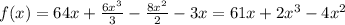 f(x) = 64x + \frac{ {6x}^{3} }{3} - \frac{8x^{2} }{2} - 3x = 61x + 2 {x}^{3} - 4 {x}^{2}