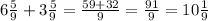 6 \frac{5}{9} + 3 \frac{5}{9} = \frac{59 + 32}{9} = \frac{91}{9} = 10 \frac{1}{9}