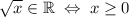 \sqrt{x} \in \mathbb R \; \Leftrightarrow \; x\geq 0