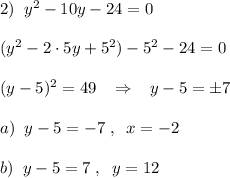 2)\; \; y^2-10y-24=0\\\\(y^2-2\cdot 5y+5^2)-5^2-24=0\\\\(y-5)^2=49\; \; \; \Rightarrow \; \; \; y-5=\pm 7\\\\a)\; \; y-5=-7\; ,\; \; x\y=-2\\\\b)\; \; y-5=7\; ,\; \; y=12