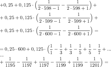 +0,25+0,125\cdot \Big(\dfrac 1{2\cdot 598-1}-\dfrac 1{2\cdot 598+1} \Big)+\\\\+0,25+0,125\cdot \Big(\dfrac 1{2\cdot 599-1}-\dfrac 1{2\cdot 599+1} \Big)+\\\\+0,25+0,125\cdot \Big(\dfrac 1{2\cdot 600-1}-\dfrac 1{2\cdot 600+1} \Big)=\\\\\\=0,25\cdot 600 +0,125\cdot \Big(\dfrac 11-\dfrac 13 +\dfrac 13-\dfrac 15+\dfrac 15-\dfrac 17 + ...\\...\\+\dfrac 1{1195}-\dfrac 1{1197}+\dfrac 1{1197}-\dfrac 1{1199}+\dfrac 1{1199}-\dfrac 1{1201}\Big)=