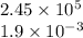 2.45 \times 10 {}^{5} \\ 1.9 \times 10 {}^{ - 3}