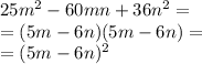 25m {}^{2} - 60mn + 36n {}^{2} = \\ = (5m - 6n)(5m - 6n) = \\ = (5m - 6n) {}^{2}