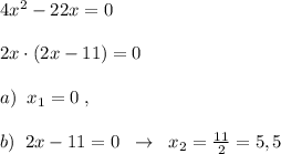 4x^2-22x=0\\\\2x\cdot (2x-11)=0\\\\a)\; \; x_1=0\; ,\\\\b)\; \; 2x-11=0\; \; \to \; \; x_2=\frac{11}{2}=5,5