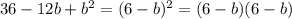 36-12b+b^{2} = (6-b)^{2} = (6-b)(6-b)