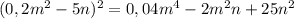 (0,2m^2 -5n)^2=0,04m^4-2m^2n+25n^2