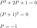 P^2+2P+1=0\\ \\ (P+1)^2=0\\ \\ P=-1