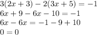 3(2x + 3) - 2(3x + 5) = - 1 \\ 6x + 9 - 6x - 10 = - 1 \\ 6x - 6x = - 1 - 9 + 10 \\ 0 = 0