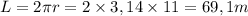 L = 2\pi r = 2 \times 3,14 \times 11 = 69,1 m